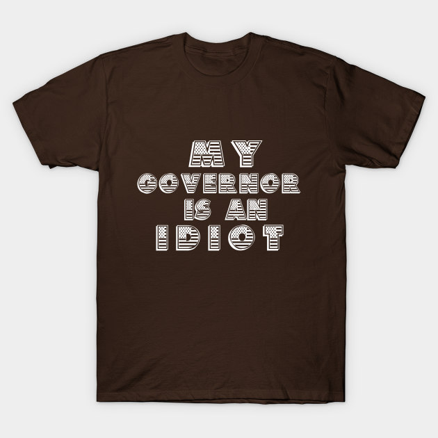my governor is an idiot tshirt